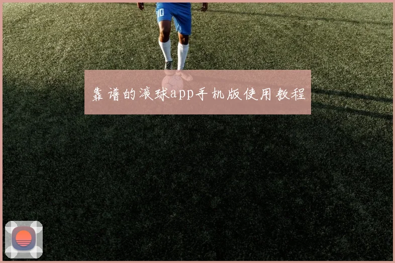 靠谱的滚球app手机版使用教程