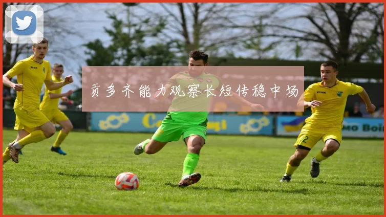 贡多齐能力观察长短传稳中场