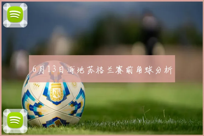 6月13日海地苏格兰赛前角球分析